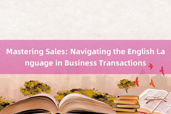 Mastering Sales: Navigating the English Language in Business Transactions